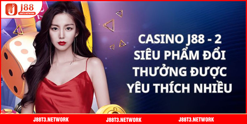 Casino J88 - 2 siêu phẩm đổi thưởng được yêu thích nhiều